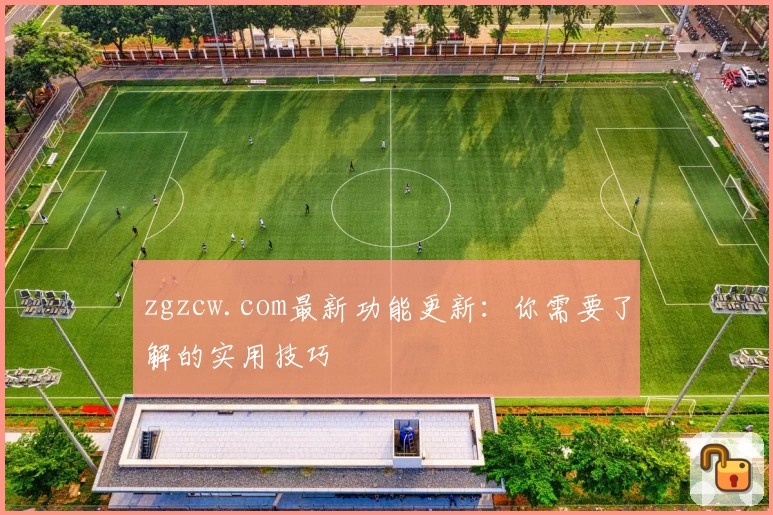 zgzcw.com最新功能更新：你需要了解的实用技巧