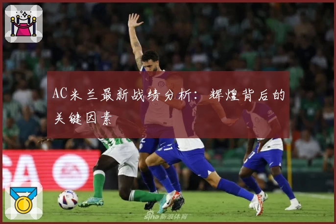 AC米兰最新战绩分析：辉煌背后的关键因素