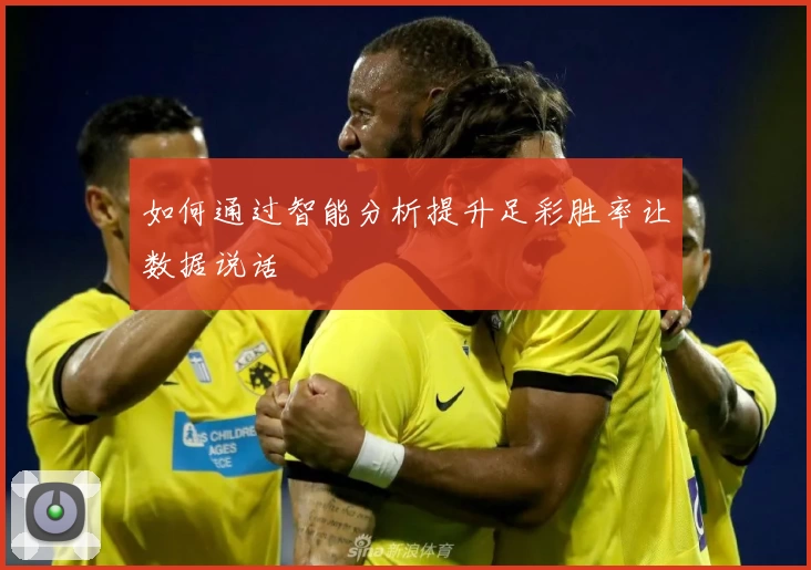如何通过智能分析提升足彩胜率让数据说话
