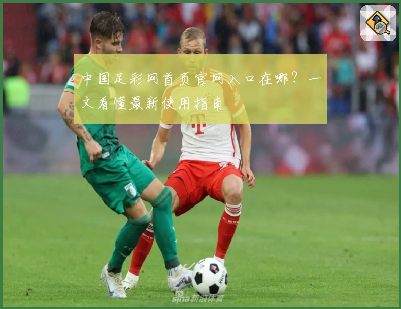 中国足彩网首页官网入口在哪？一文看懂最新使用指南